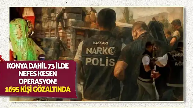 Konya Dahil 73 İlde Nefes Kesen Operasyon! 1695 Kişi Gözaltında