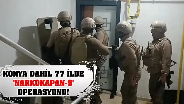 Konya dahil 77 ilde 'Narkokapan-9' operasyonu!