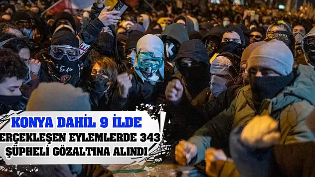 Konya dahil 9 ilde gerçekleşen eylemlerde 343 şüpheli gözaltına alındı