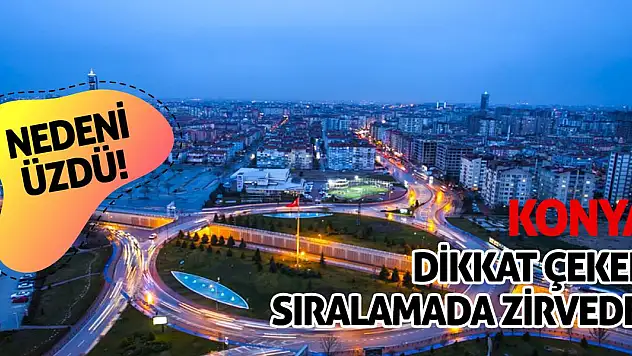 Konya dikkat çeken sıralamada zirvede! Nedeni üzdü