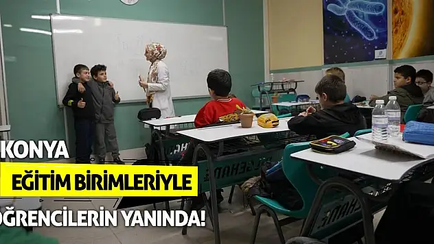 Konya eğitim birimleriyle öğrencilerin yanında!