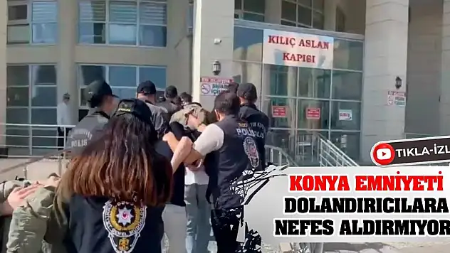 Konya Emniyeti Dolandırıcılara Nefes Aldırmıyor!