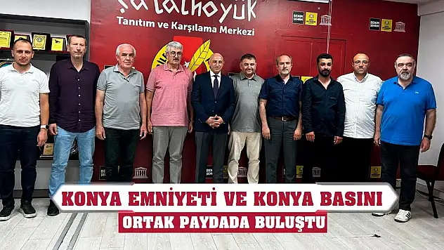 Konya Emniyeti ve Konya Basını Ortak Paydada Buluştu