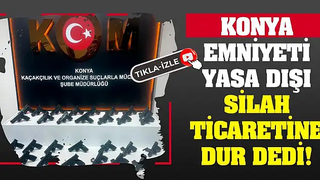 Konya Emniyeti Yasa Dışı Silah Ticaretine Dur Dedi!