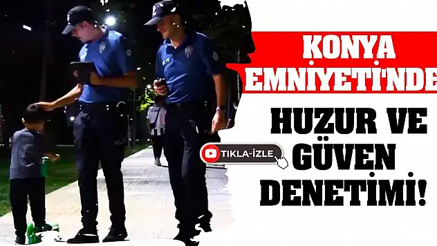 Konya Emniyeti'nden Huzur ve Güven Denetimi!