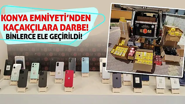 Konya Emniyeti'nden Kaçakçılara Darbe! Binlerce Ele Geçirildi!