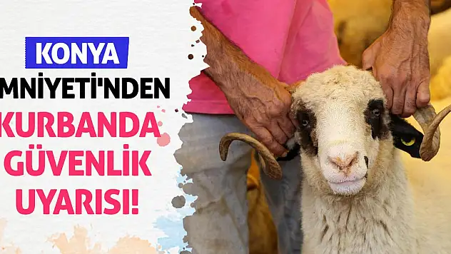 Konya Emniyeti'nden Kurbanda Güvenlik Uyarısı!