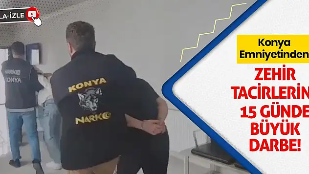 Konya Emniyetinden Zehir Tacirlerine 15 Günde Büyük Darbe!