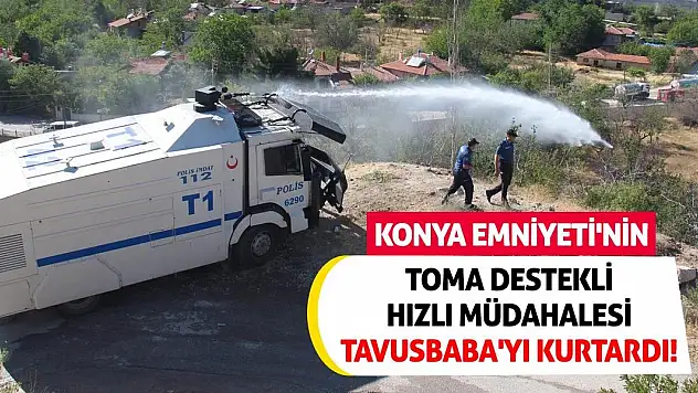 Konya Emniyeti'nin TOMA Destekli Hızlı Müdahalesi Tavusbaba'yı Kurtardı!