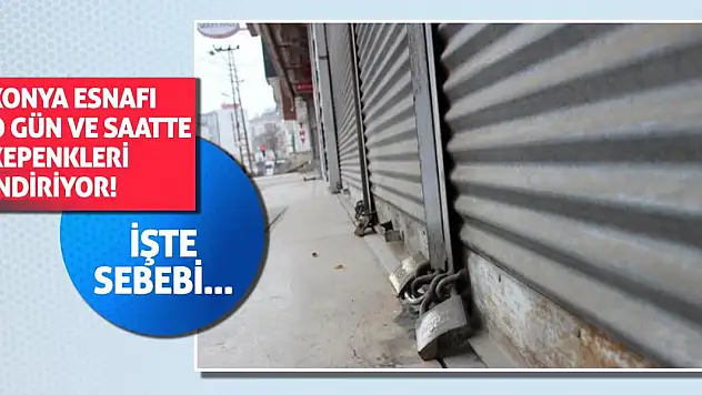 Konya esnafı o gün ve saatte kepenkleri indiriyor! İşte sebebi...