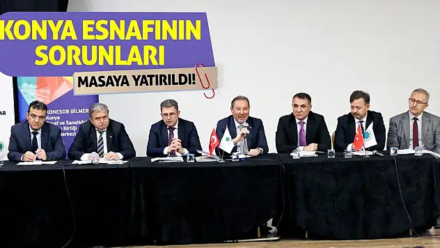 Konya Esnafının Sorunları Masaya Yatırıldı!