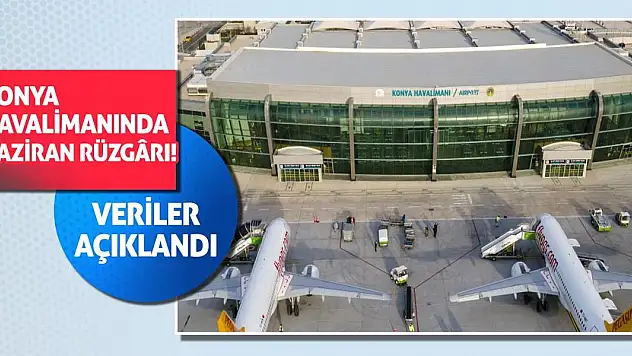 Konya Havalimanında Haziran Rüzgârı! Veriler Açıklandı