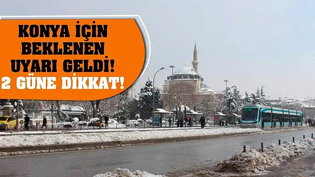 Konya için beklenen uyarı geldi! 2 güne dikkat!
