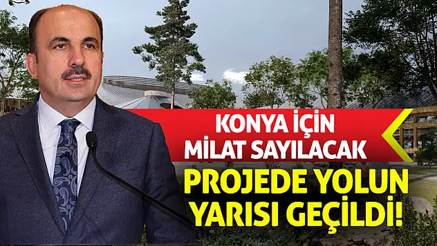 Konya İçin Milat Sayılacak Projede Yolun Yarısı Geçildi!