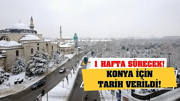 Konya için tarih verildi! 1 hafta sürecek!