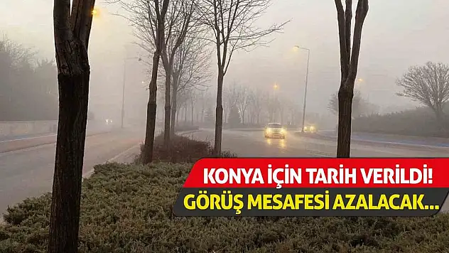 Konya İçin Tarih Verildi! Görüş Mesafesi Azalacak...