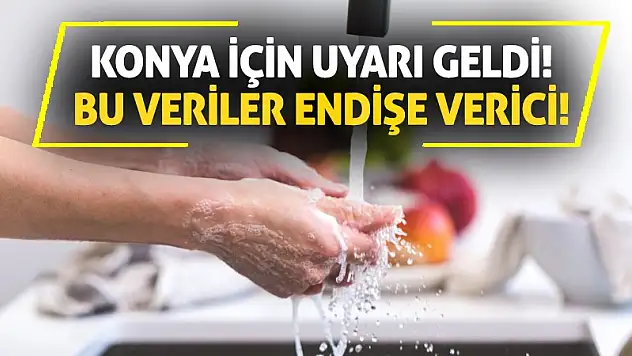 Konya İçin Uyarı Geldi! Bu Veriler Endişe Verici!