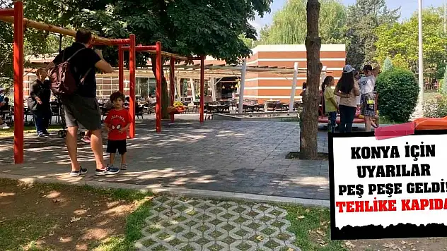 Konya için uyarılar peş peşe geldi! Tehlike Kapıda!