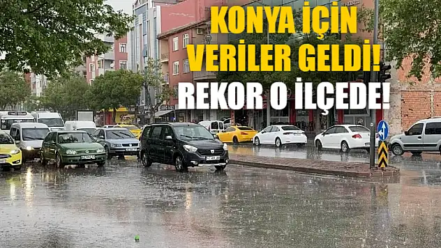Konya için veriler geldi! Rekor o ilçede!