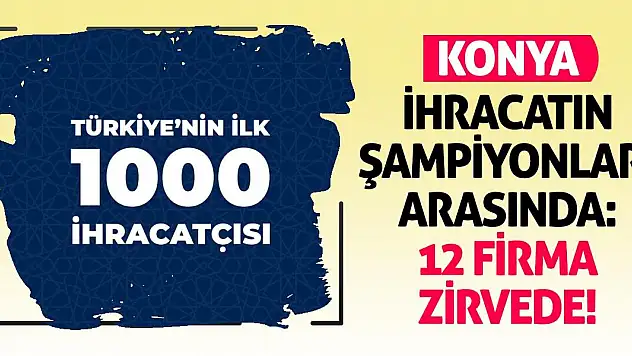 Konya İhracatın Şampiyonları Arasında: 12 Firma Zirvede!