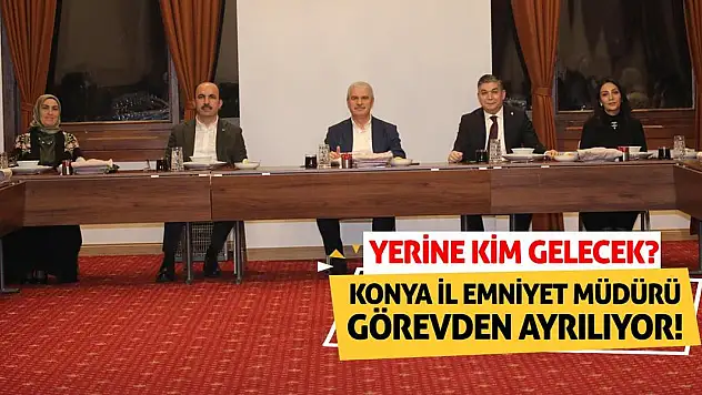 Konya İl Emniyet Müdürü Görevden Ayrılıyor! Yerine Kim Gelecek?