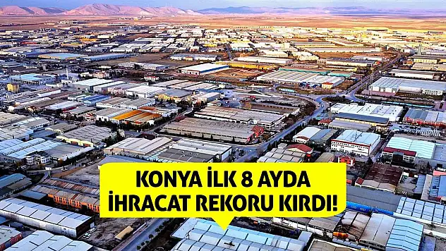 Konya İlk 8 Ayda İhracat Rekoru Kırdı!