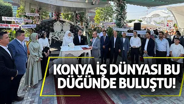 Konya iş dünyası bu düğünde buluştu!
