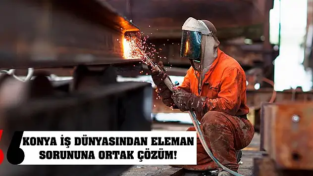 Konya iş dünyasından eleman sorununa ortak çözüm!