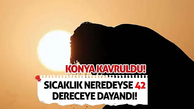 Konya Kavruldu! Sıcaklık Neredeyse 42 Dereceye Dayandı!
