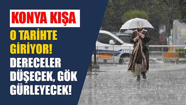 Konya Kışa O Tarihte Giriyor! Dereceler Düşecek, Gök Gürleyecek!