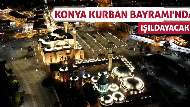 Konya Kurban Bayramı'nda Işıldayacak!