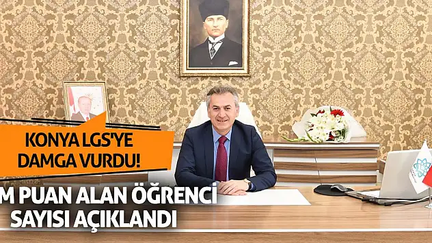 Konya LGS'ye damga vurdu! Tam puan alan öğrenci sayısı açıklandı