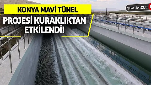 Konya Mavi Tünel Projesi Kuraklıktan Etkilendi!