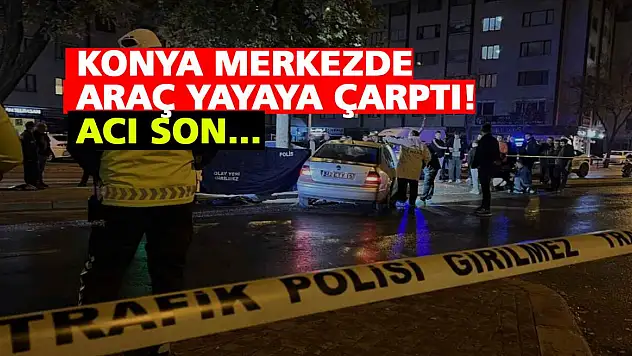 Konya merkezde araç yayaya çarptı! Acı son...