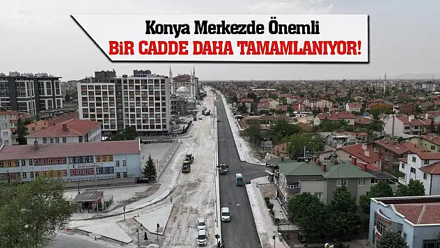 Konya Merkezde Önemli Bir Cadde Daha Tamamlanıyor!