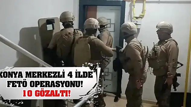 Konya merkezli 4 ilde FETÖ operasyonu: 10 gözaltı