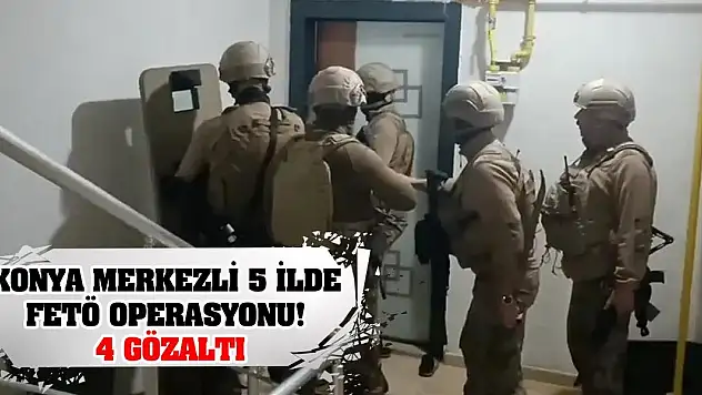 Konya merkezli 5 ilde FETÖ operasyonu: 4 gözaltı