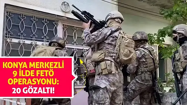 Konya Merkezli 9 İlde FETÖ Operasyonu: 20 Gözaltı!