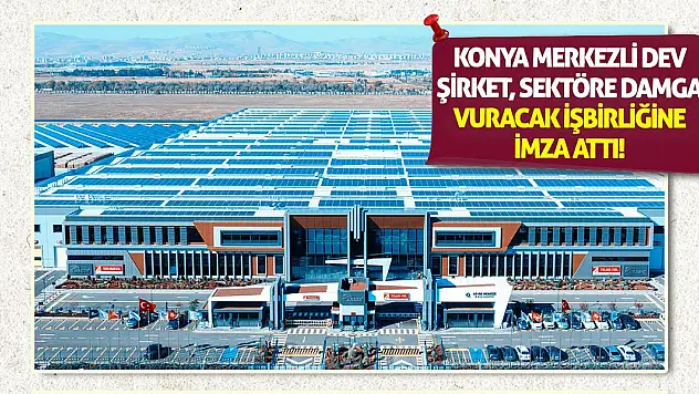 Konya Merkezli Dev Şirket, Sektöre Damga Vuracak İşbirliğine İmza Attı!