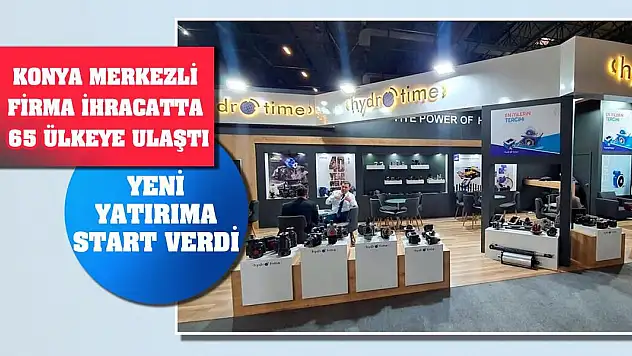 Konya merkezli firma ihracatta 65 ülkeye ulaştı, yeni yatırıma start verdi