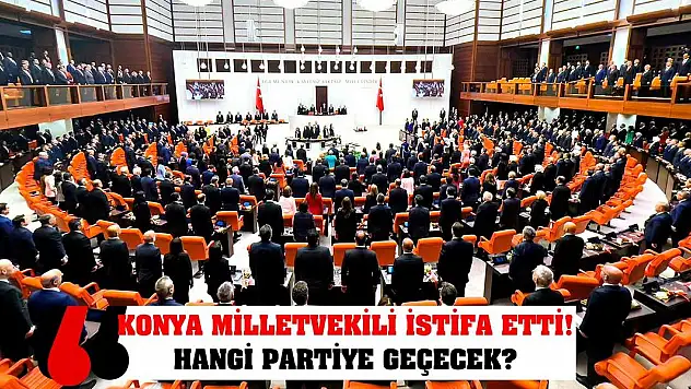 Konya Milletvekili istifa etti! Hangi partiye geçecek?