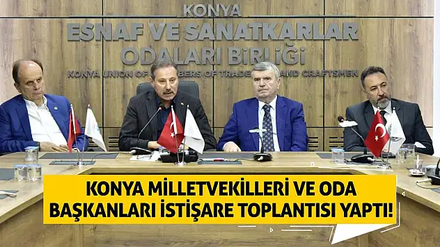 Konya Milletvekilleri ve Oda Başkanları istişare toplantısı yaptı!