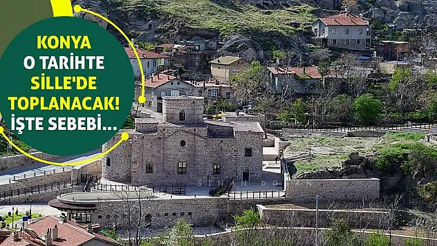 Konya O Tarihte Sille'de Toplanacak! İşte Sebebi...