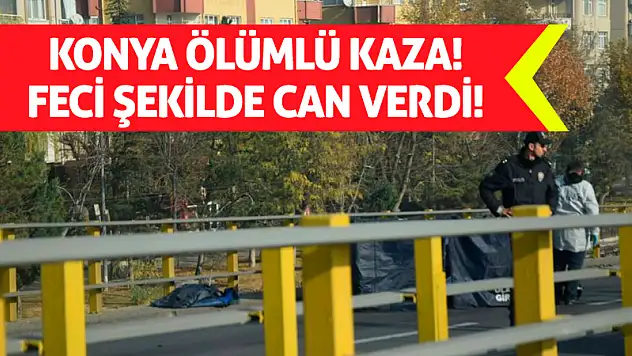 Konya ölümlü kaza! Feci şekilde can verdi!