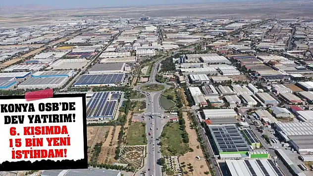 Konya OSB'de Dev Yatırım! 6. Kısımda 15 Bin Yeni İstihdam!
