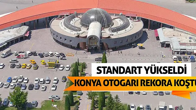 Konya Otogarı Rekora Koştu! Standart Yükseldi