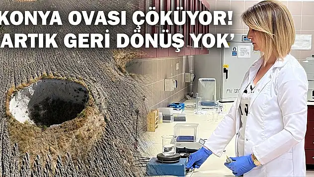 Konya Ovası Çöküyor! 'Artık Geri Dönüş Yok'