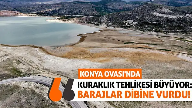 Konya Ovası'nda Kuraklık Tehlikesi Büyüyor: Barajlar Dibine Vurdu!