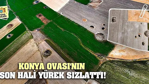 Konya Ovası'nın Son Hali Yürek Sızlattı!