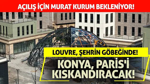 Konya, Paris'i Kıskandıracak! Louvre, Şehrin Göbeğinde!
